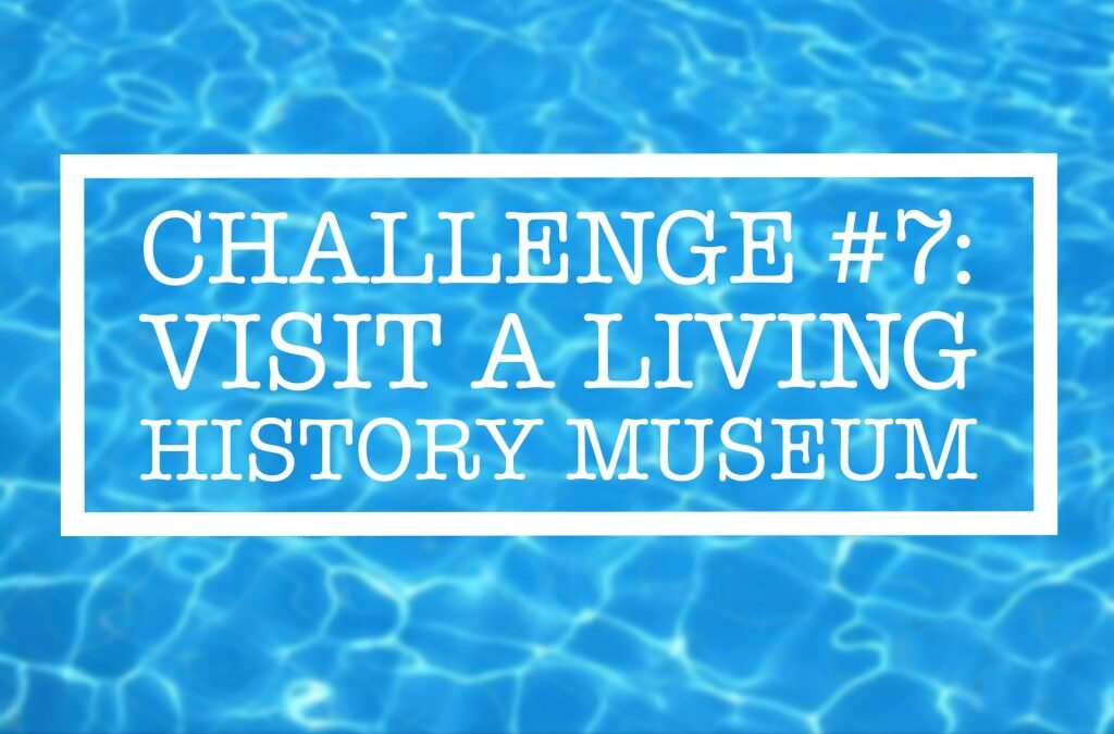 Summer Challenge #7: Visit a Living History Museum