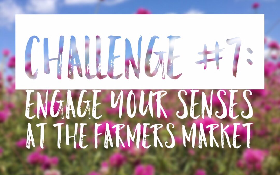 Summer Challenge #7: Engage the Senses at the Farmers Market