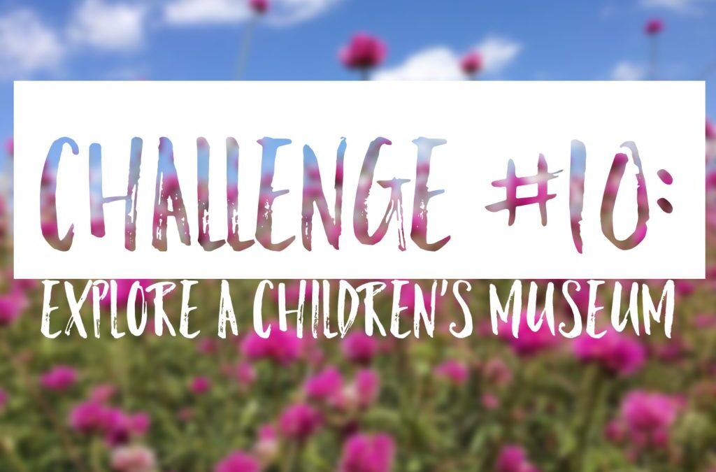Summer Challenge #10: Explore a Children’s Museum